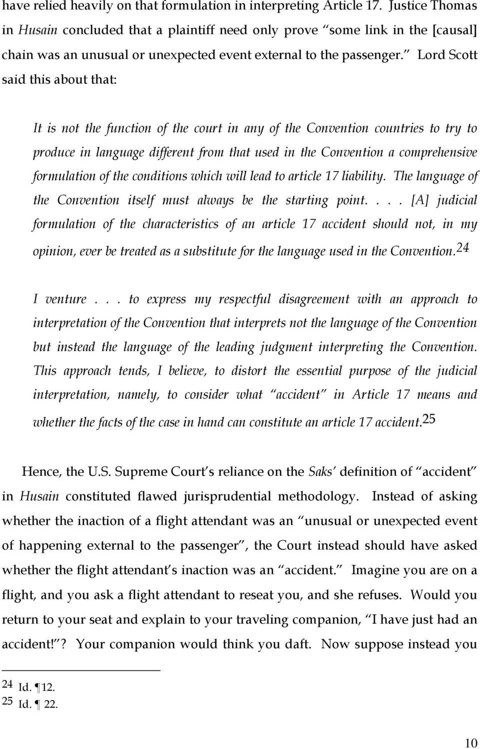 Lord Scott said this about that: It is not the function of the court in any of the Convention countries to try to produce in language different from that used in the Convention a comprehensive