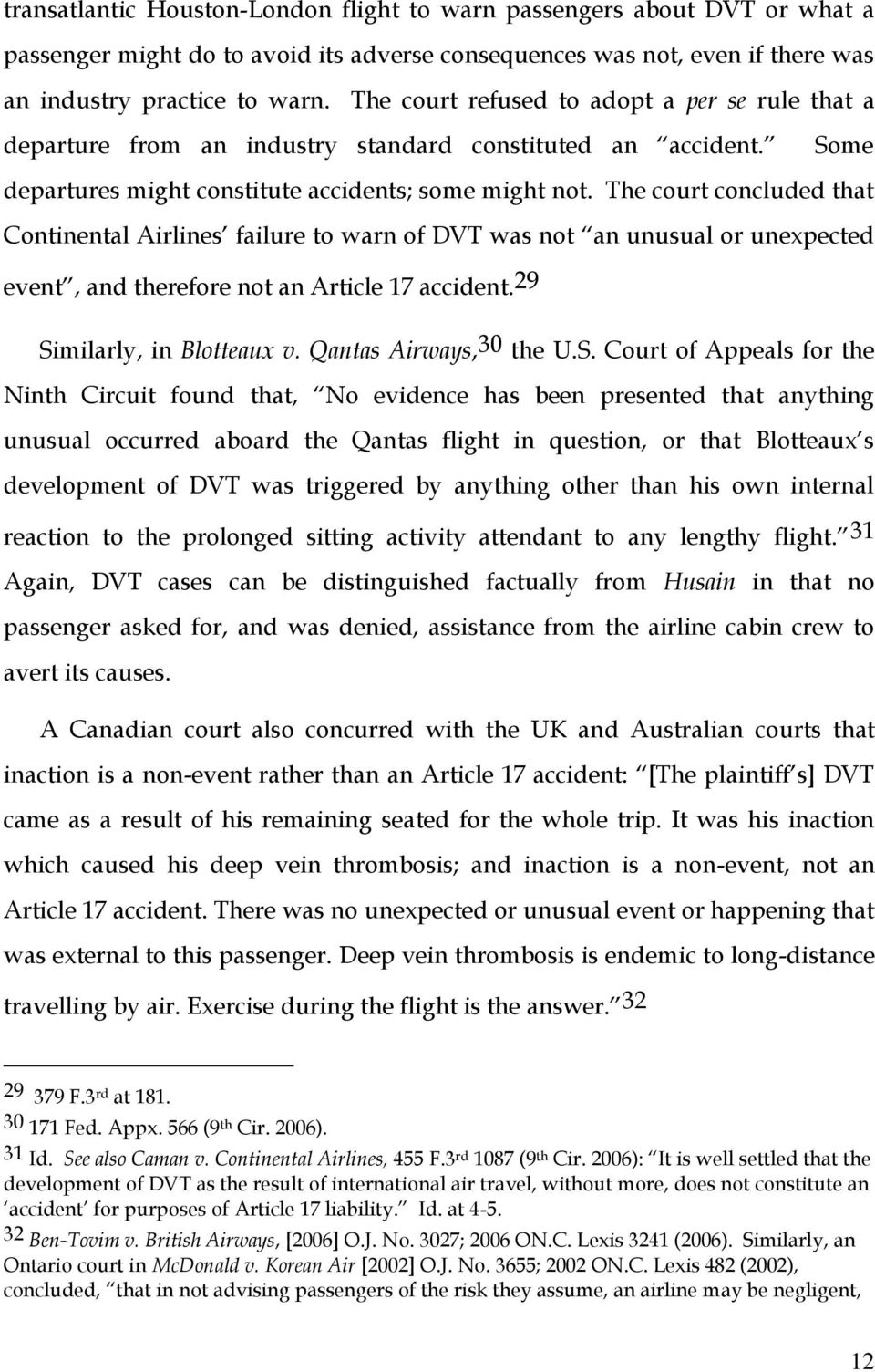 The court concluded that Continental Airlines failure to warn of DVT was not an unusual or unexpected event, and therefore not an Article 17 accident. 29 Similarly, in Blotteaux v.