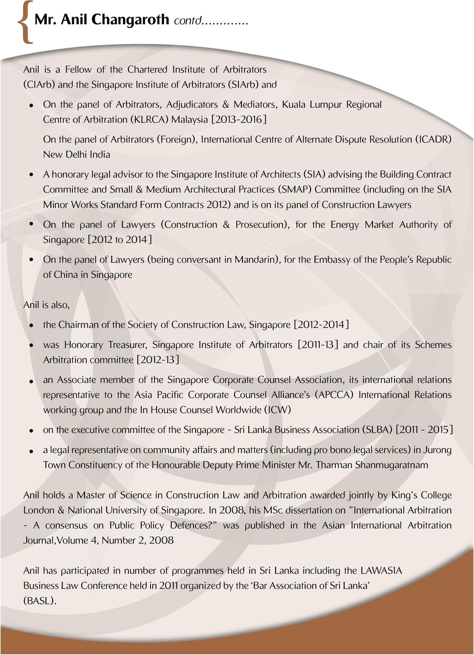 Regional Centre of Arbitration (KLRCA) Malaysia [2013-2016] On the panel of Arbitrators (Foreign), International Centre of Alternate Dispute Resolution (ICADR) New Delhi India A honorary legal