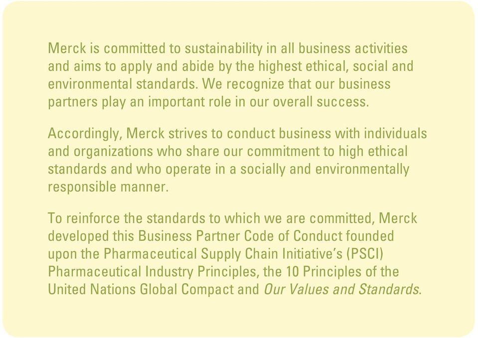 Accordingly, Merck strives to conduct business with individuals and organizations who share our commitment to high ethical standards and who operate in a socially and environmentally