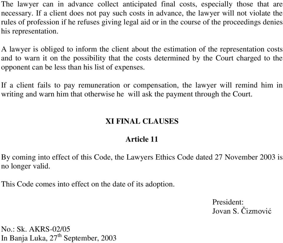 A lawyer is obliged to inform the client about the estimation of the representation costs and to warn it on the possibility that the costs determined by the Court charged to the opponent can be less