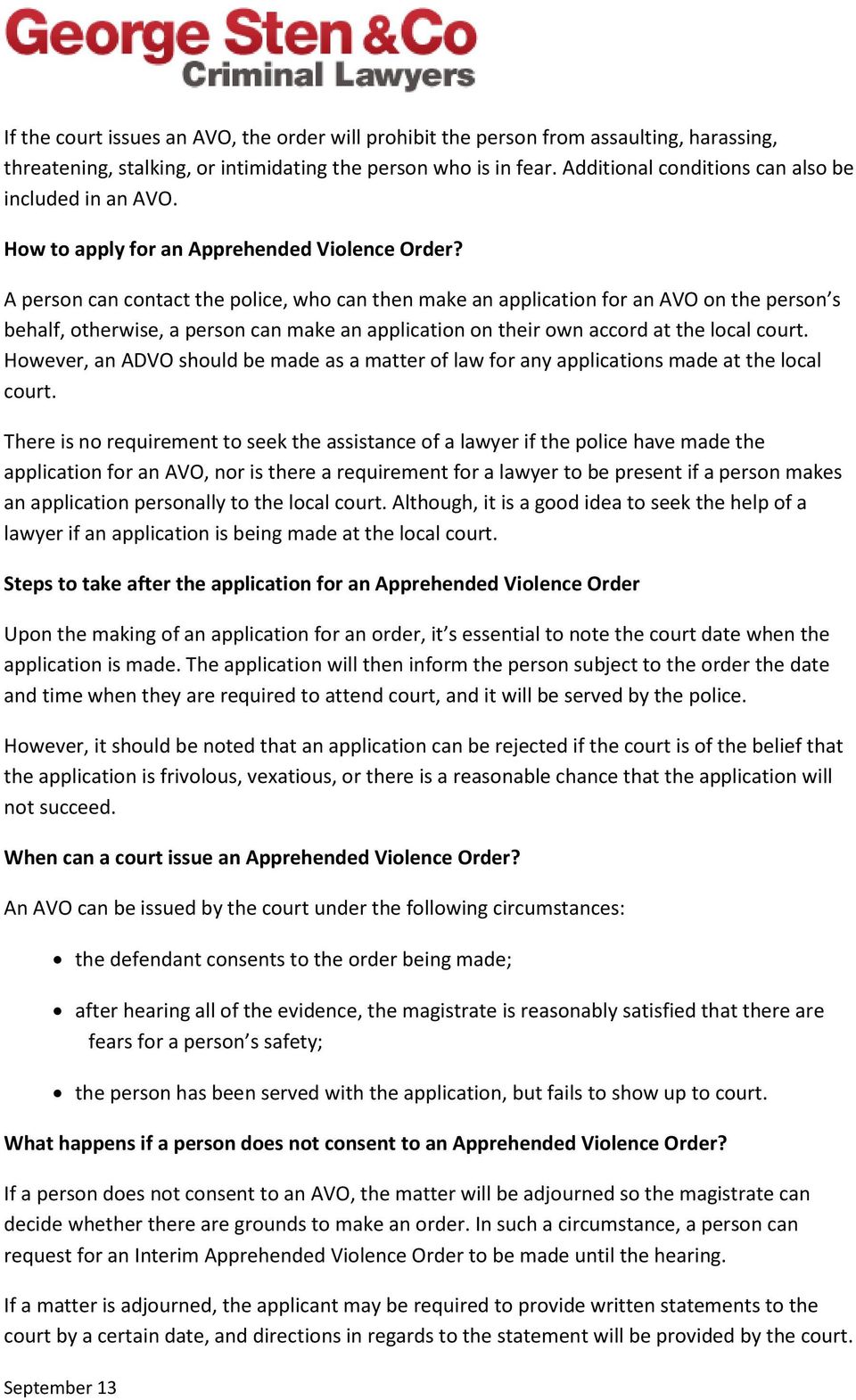 A person can contact the police, who can then make an application for an AVO on the person s behalf, otherwise, a person can make an application on their own accord at the local court.
