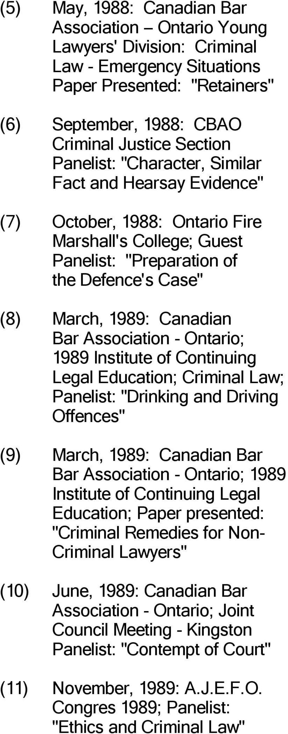 Association - Ontario; 1989 Institute of Continuing Legal Education; Criminal Law; Panelist: "Drinking and Driving Offences" (9) March, 1989: Canadian Bar Bar Association - Ontario; 1989 Institute of