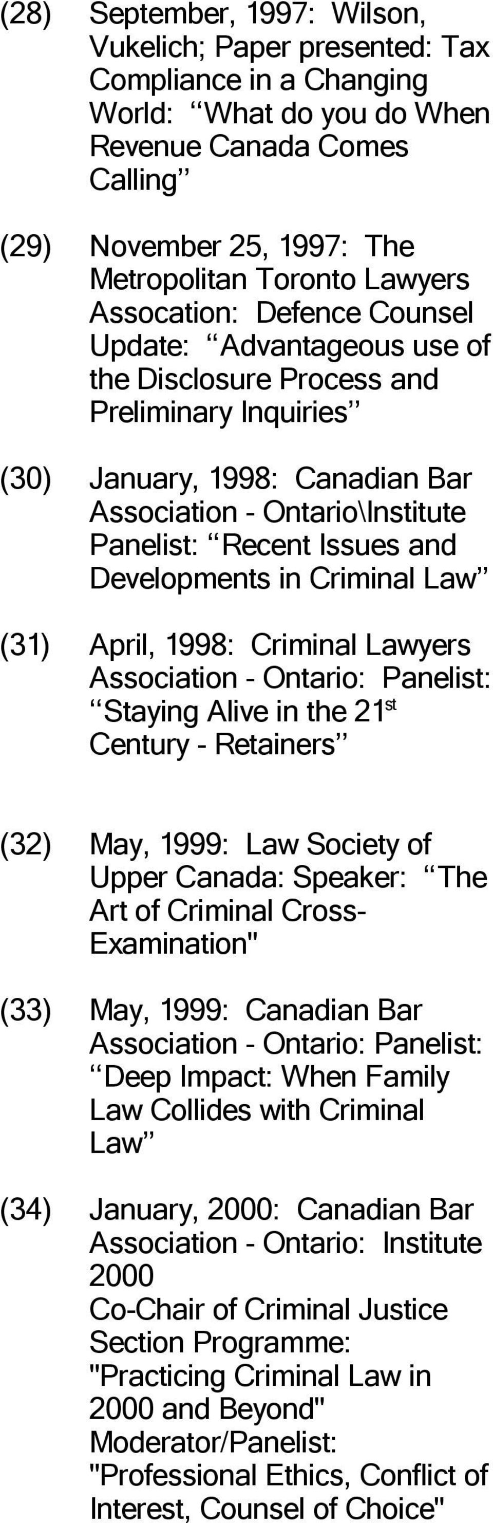 Developments in Criminal Law (31) April, 1998: Criminal Lawyers Association - Ontario: Panelist: Staying Alive in the 21 st Century - Retainers (32) May, 1999: Law Society of Upper Canada: Speaker: