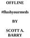 OFFLINE. #flushyourmeds SCOTT A. BARRY